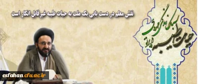 پیام مسئول نهاد نمایندگی مقام معظم رهبری در دانشگاه فرهنگیان (سازمان مرکز ) :                                                                                                                              
نقش معلم در دست یابی یک ملت به حیات طیبه غیرقابل انکار است