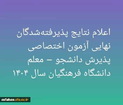 اعلام نتایج پذیرفته شدگان نهایی آزمون اختصاصی پذیرش دانشجو – معلم دانشگاه فرهنگیان سال ۱۴۰۴